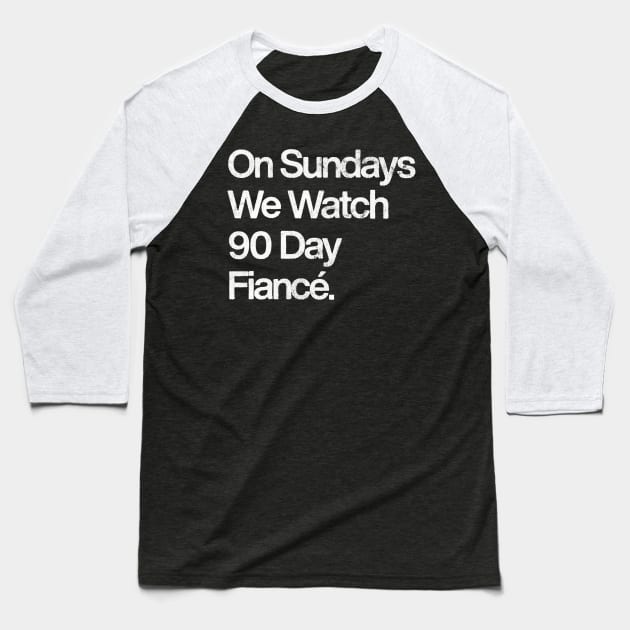 On Sundays We Watch 90 Day Fiancé Baseball T-Shirt by DankFutura